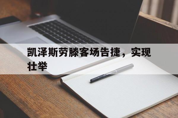 凯泽斯劳滕客场告捷,实现壮举的简单介绍 凯泽斯劳滕客场告捷,实现壮举的简单介绍
